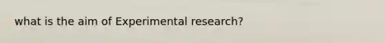 what is the aim of Experimental research?