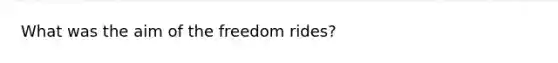 What was the aim of the freedom rides?