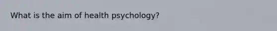 What is the aim of health psychology?