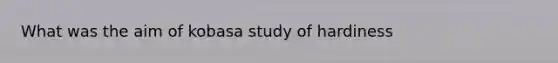 What was the aim of kobasa study of hardiness