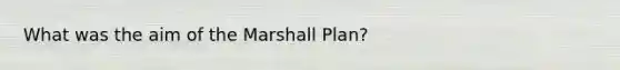 What was the aim of the Marshall Plan?