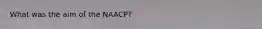 What was the aim of the NAACP?