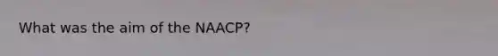 What was the aim of the NAACP?