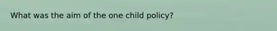 What was the aim of the one child policy?