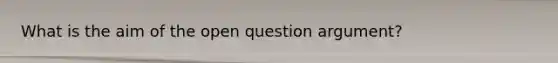 What is the aim of the open question argument?