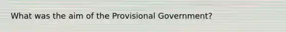 What was the aim of the Provisional Government?