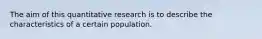 The aim of this quantitative research is to describe the characteristics of a certain population.