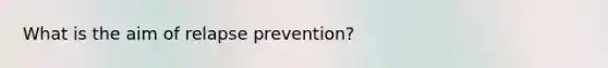 What is the aim of relapse prevention?