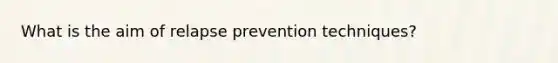 What is the aim of relapse prevention techniques?