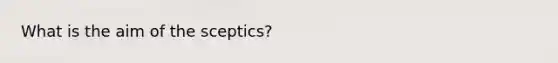 What is the aim of the sceptics?