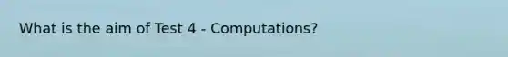 What is the aim of Test 4 - Computations?