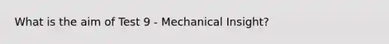 What is the aim of Test 9 - Mechanical Insight?