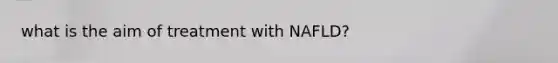 what is the aim of treatment with NAFLD?