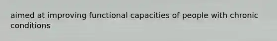 aimed at improving functional capacities of people with chronic conditions