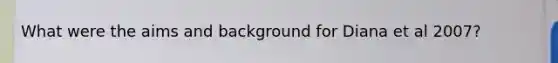 What were the aims and background for Diana et al 2007?