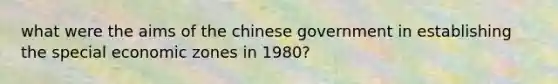 what were the aims of the chinese government in establishing the special economic zones in 1980?