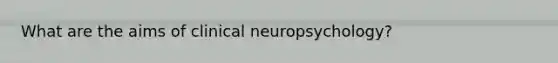 What are the aims of clinical neuropsychology?