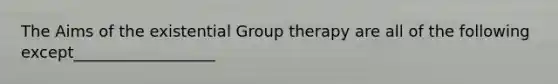 The Aims of the existential Group therapy are all of the following except__________________