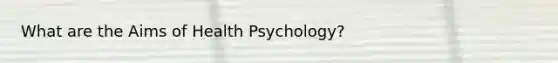 What are the Aims of Health Psychology?