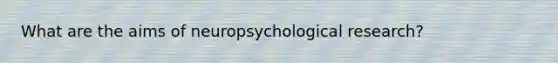 What are the aims of neuropsychological research?