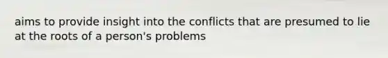 aims to provide insight into the conflicts that are presumed to lie at the roots of a person's problems