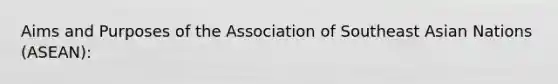 Aims and Purposes of the Association of Southeast Asian Nations (ASEAN):