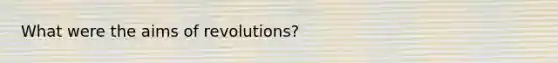 What were the aims of revolutions?