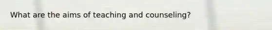 What are the aims of teaching and counseling?