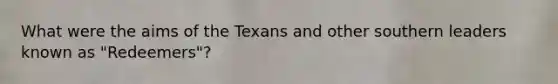 What were the aims of the Texans and other southern leaders known as "Redeemers"?