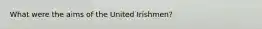 What were the aims of the United Irishmen?