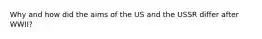 Why and how did the aims of the US and the USSR differ after WWII?