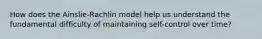 How does the Ainslie-Rachlin model help us understand the fundamental difficulty of maintaining self-control over time?
