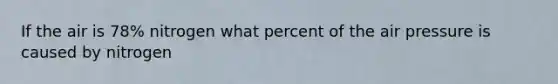 If the air is 78% nitrogen what percent of the air pressure is caused by nitrogen