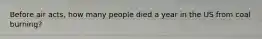 Before air acts, how many people died a year in the US from coal burning?