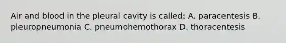 Air and blood in the pleural cavity is called: A. paracentesis B. pleuropneumonia C. pneumohemothorax D. thoracentesis