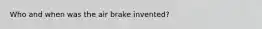 Who and when was the air brake invented?