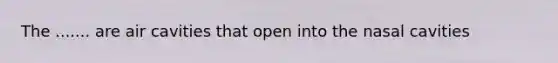 The ....... are air cavities that open into the nasal cavities