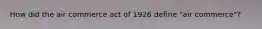 How did the air commerce act of 1926 define "air commerce"?