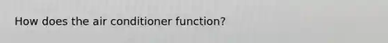 How does the air conditioner function?