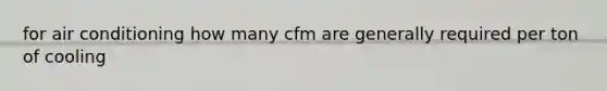 for air conditioning how many cfm are generally required per ton of cooling