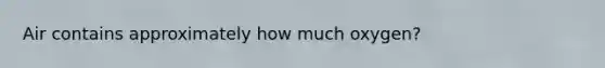 Air contains approximately how much oxygen?