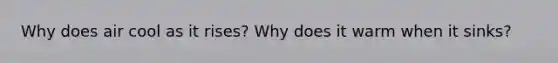 Why does air cool as it rises? Why does it warm when it sinks?