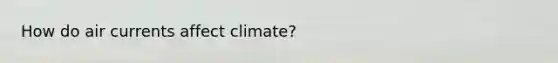 How do air currents affect climate?