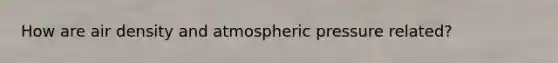 How are air density and atmospheric pressure related?