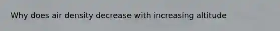 Why does air density decrease with increasing altitude