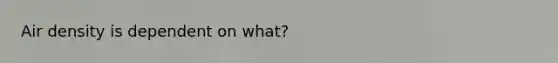 Air density is dependent on what?