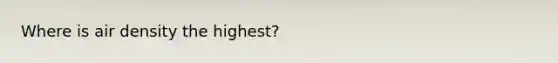 Where is air density the highest?