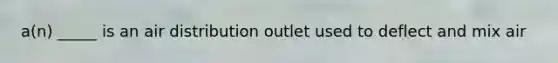 a(n) _____ is an air distribution outlet used to deflect and mix air