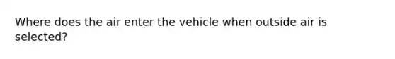 Where does the air enter the vehicle when outside air is selected?