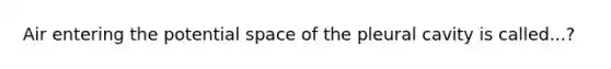 Air entering the potential space of the pleural cavity is called...?